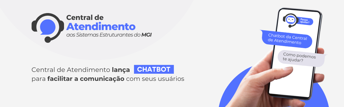 Novo canal inicia atendimento aos usuários do Transferegov.br e das soluções do Processo Eletrônico Nacional. Em breve, outros sistemas já atendidos pelo Portal de Serviços e pelo 0800 também contarão com o chatbot