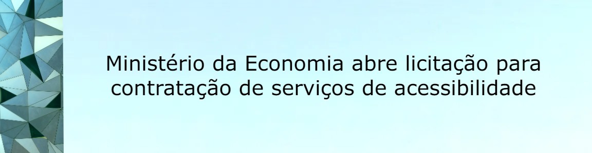 Ministério da Economia abre licitação para contratação de serviços de acessibilidade