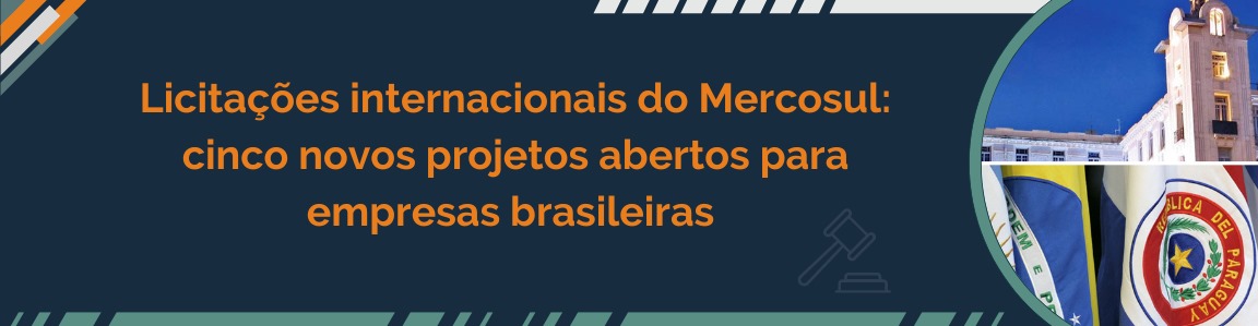 Licitações internacionais do Fundo de Convergência Estrutural do Mercosul (FOCEM): cinco novos chamados abertos à participação de empresas brasileiras