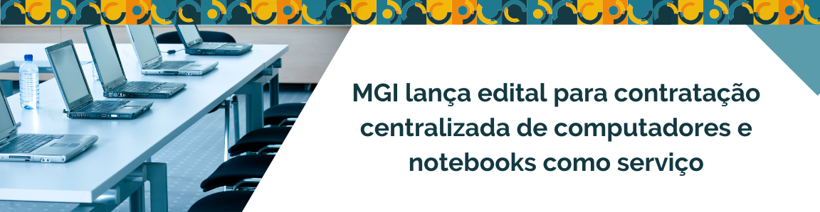 MGI lança edital para contratação centralizada de computadores e notebooks como serviço