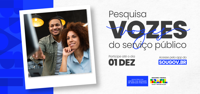 A imagem apresenta um convite para participar de uma pesquisa chamada "Vozes do serviço público". No design, há uma foto de duas pessoas, um homem e uma mulher, que parecem estar interagindo com um dispositivo, possivelmente um computador. O homem está sorrindo e a mulher parece pensativa.  O texto destaca a importância da pesquisa e informa que a participação pode ser feita até o dia01 de dezembro. Também menciona que é possível acessar a pesquisa pelo aplicativo do site sougov.br. No canto superior direito, há um logotipo do governo federal do Brasil, indicando que a pesquisa é promovida pelo Ministério da Gestão e da Inovação em Serviços Públicos.