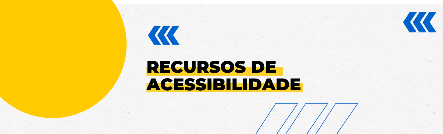 Fundo branco com duas setas azuis apontadas para o lado direito e com três retângulos na vertical. Texto: Recursos de Acessibilidade