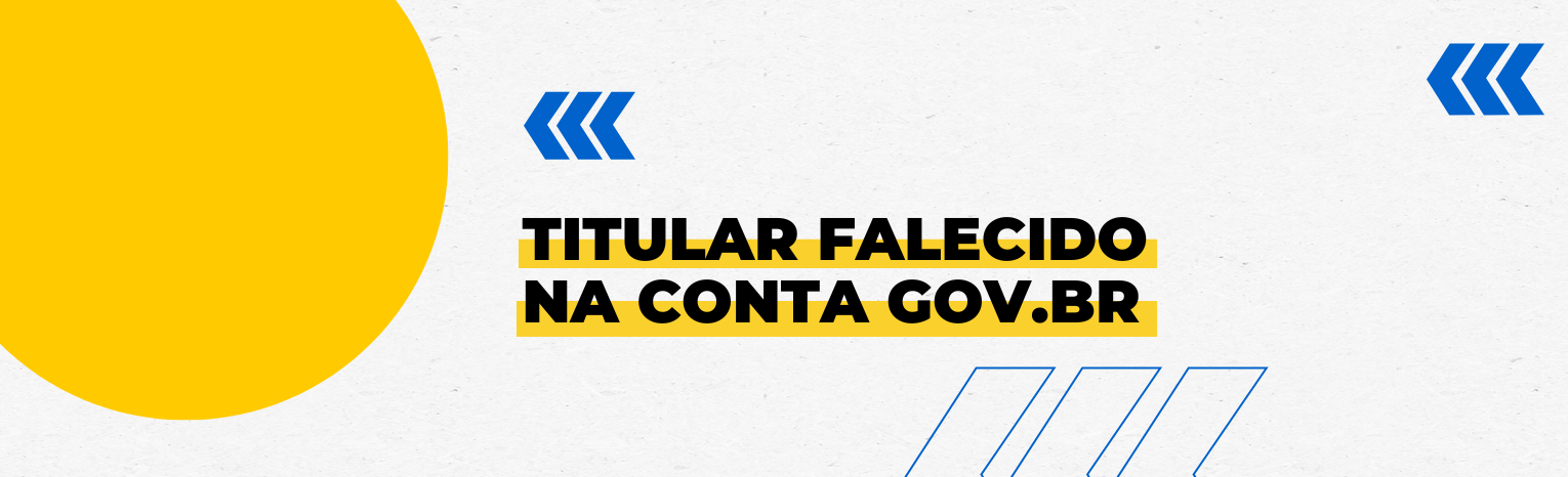 Fundo branco com duas setas azuis apontadas para o lado direito e com três retângulos na vertical. Texto: Titular falecido na conta gov.br