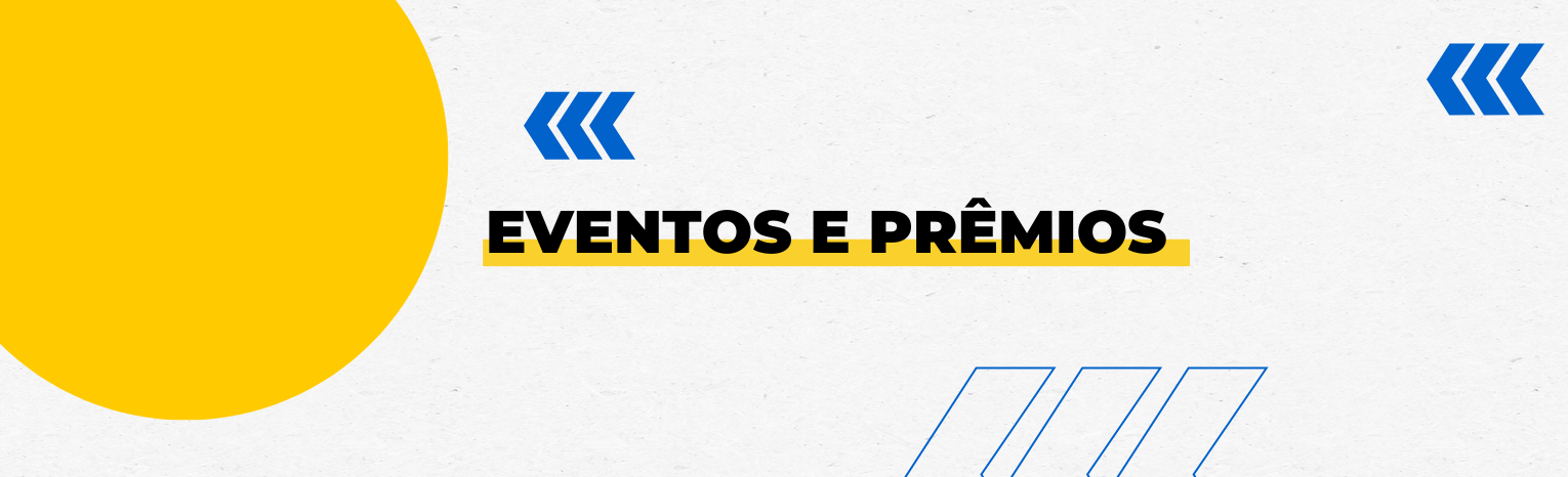 Fundo branco com duas setas azuis apontadas para o lado esquerdo e com três retângulos na vertical. Tem um círculo amarelado do lado esquerdo. Texto: Eventos e Prêmios