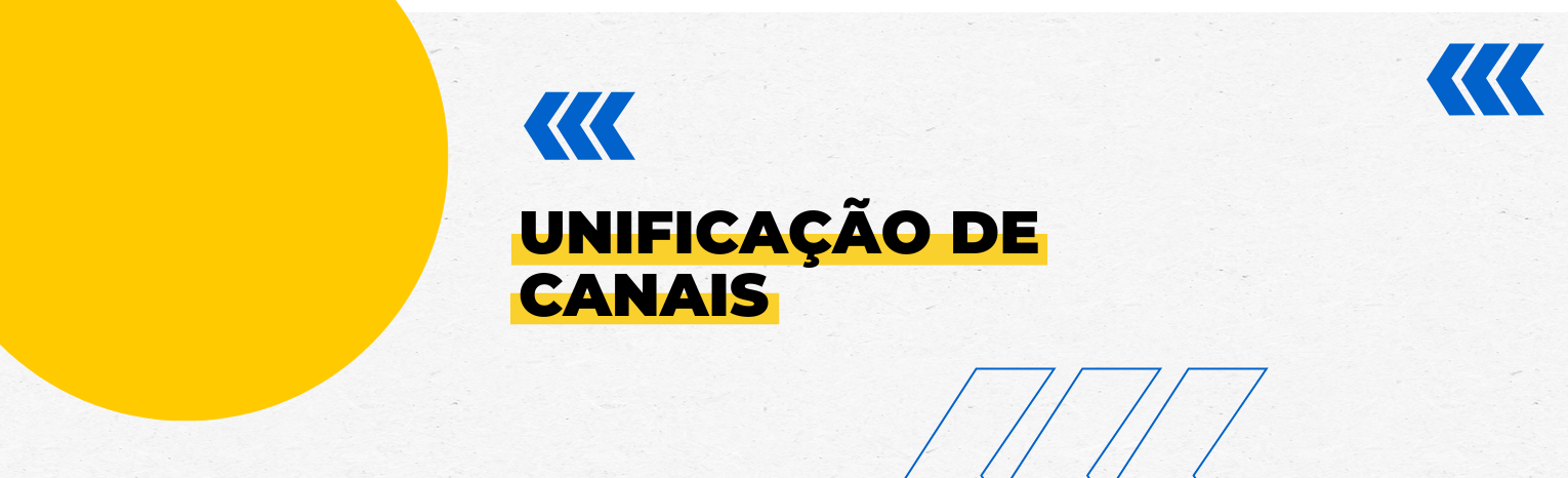 Fundo branco com duas setas azuis apontadas para o lado direito e com três retângulos na vertical. Tem um círculo transparente amarelado à esquerda. Texto: Unificação de canais