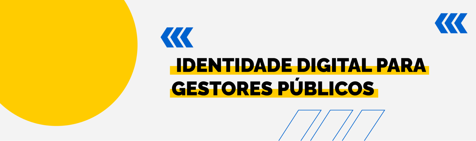 Fundo cinza com duas setas azuis apontadas para o lado esquerdo e com três retângulos na vertical. Tem um círculo amarelado do lado esquerdo. Texto: Identidade digital para gestores públicos