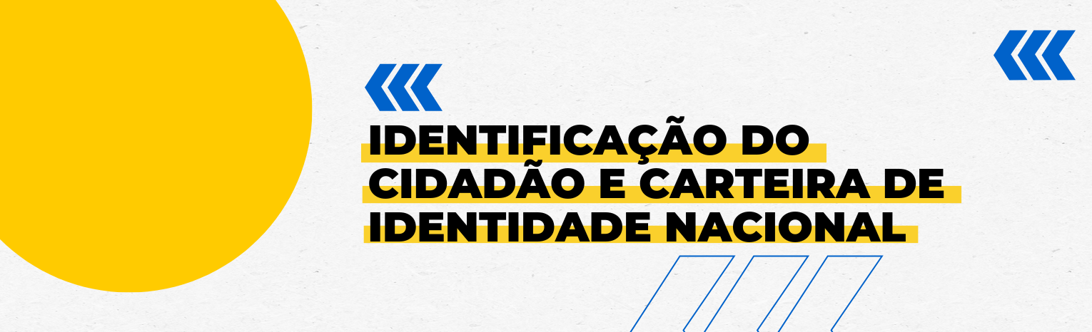 Fundo branco com duas setas azuis apontadas para o lado direito e com três retângulos na vertical. Tem um círculo transparente amarelado à esquerda. Texto: Identificação do Cidadão e Carteira de Identidade Nacional