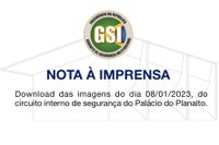 Nota à Imprensa: acesso às imagens do dia 08/01/2023, do circuito interno de segurança do Palácio do Planalto.