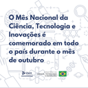 O Mês Nacional da Ciência, Tecnologia e Inovações é comemorado em todo o país, durante o mês de outubro.