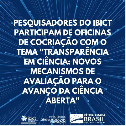 IMAGEM-Pesquisadores do Ibict participam de oficinas de cocriação com o tema “Transparência em Ciência: novos mecanismos de avaliação para o avanço da Ciência Aberta”