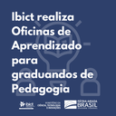 Ibict realiza Oficinas de Aprendizado para graduandos de Pedagogia