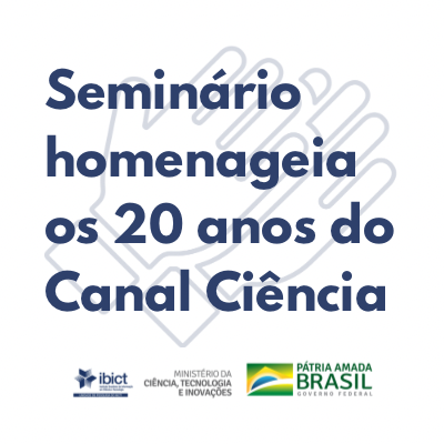 Seminário homenageia os 20 anos do Canal Ciência