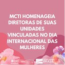 MCTI homenageia diretoras de suas unidades vinculadas no Dia Internacional das Mulheres