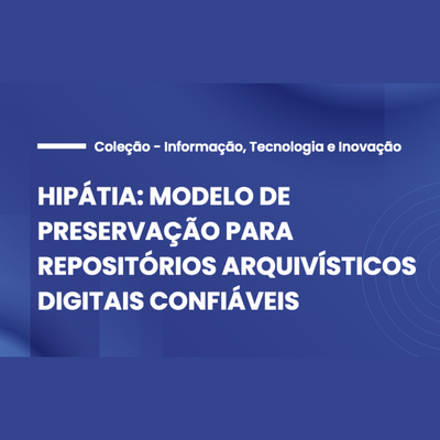 Sugestão de leitura –  Hipátia: modelo de preservação para repositórios arquivísticos digitais confiáveis