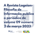 A Revista Logeion-Filosofia de Informação publica o periódico de volume 09 número 2 de março 2023