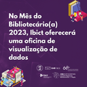 No Mês do Bibliotecário (a) 2023, Ibict oferecerá uma oficina de visualização de dados