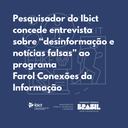 Pesquisador do Ibict concede entrevista sobre “desinformação e notícias falsas” ao programa Farol Conexões da Informação