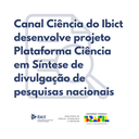 Canal Ciência do Ibict desenvolve projeto Plataforma Ciência em Síntese de divulgação de pesquisas nacionais