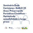 Seminário Rede Cariniana – SciELO 25 Anos: Preservando Periódicos Científicos - Garantindo acessibilidade a longo prazo