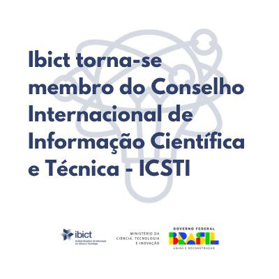 Ibict torna-se membro do Conselho Internacional de Informação Científica e Técnica - ICSTI