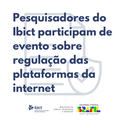 Pesquisadores do Ibict participam de evento sobre regulação das plataformas da internet