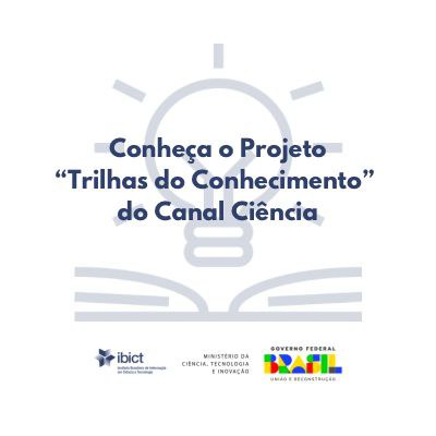 Conheça o Projeto “Trilhas do Conhecimento” do Canal Ciência