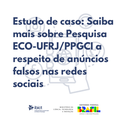 Estudo de caso: Saiba mais sobre Pesquisa ECO- UFRJ/PPGCI a respeito de anúncios falsos nas redes sociais