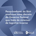 Pesquisadoras do Ibict analisam novo decreto do Governo Federal que trata de sistemas de logística reversa