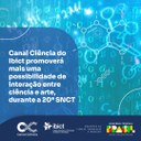 Canal Ciência do Ibict promoverá mais uma possibilidade de interação entre ciência e arte, durante a 20ª SNCT