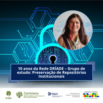 10 anos da Rede DRÍADE – Grupo de estudo: Preservação de Repositórios Institucionais