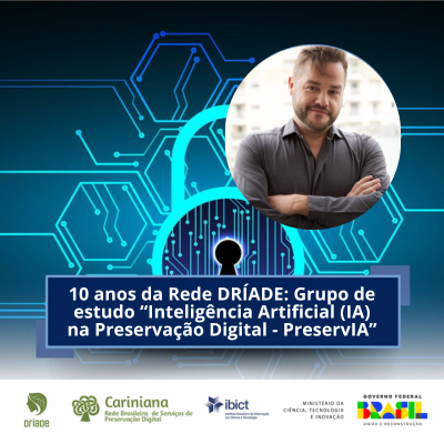 10 anos da Rede DRÍADE: Grupo de estudo “Inteligência Artificial (IA) na Preservação Digital - PreservIA”