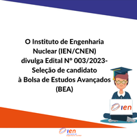 O Instituto de Engenharia Nuclear (IEN/CNEN) divulga Edital nº 003/2023 - Seleção de candidato à Bolsa de Estudos Avançados (BEA)