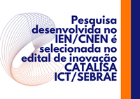 Pesquisa desenvolvida no IEN/CNEN é selecionada no edital de inovação CATALISA ICT/SEBRAE