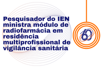 Pesquisador do IEN ministra módulo de radiofarmácia em residência multiprofissional de vigilância sanitária