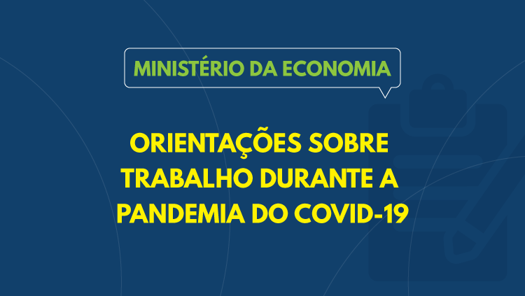 Orientações do Ministério da Economia sobre trabalho durante a pandemia do Covid-19