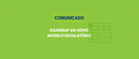 Comunicado: Roadmap do Novo Modelo Regulatório