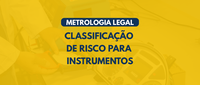 Metrologia Legal: Inmetro estabelece a classificação de risco para instrumentos metrológicos