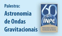 Palestra sobre Astronomia de Ondas Gravitacionais no canal do INPE/MCTI no YouTube