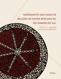 Mapeamento das casas de religião de matriz africana no Rio Grande do Sul: Módulo 2 – Jaguarão, Pelotas e Rio Grande/RS