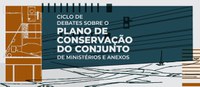 Iphan realiza último debate sobre Plano de Conservação de Ministérios e Anexos, em Brasília (DF)