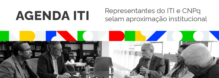 Foto Representantes do Instituto Nacional de Tecnologia da Informação (ITI) e do CNPQ. Texto: Representantes do ITI e do CPNQ selam aproximação institucional.