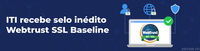 ITI recebe selo inédito Webtrust SSL Baseline