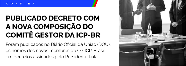Foram publicados no Diário Oficial da União (DOU), desta quarta-feira, 26 de junho, os nomes dos novos membros do Comitê Gestor da Infraestrutura de Chaves Públicas Brasileira (CG ICP-Brasil) em decretos assinados pelo Presidente Lula.