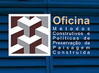 Estão abertas as inscrições para Oficina Métodos Construtivos e Políticas de Preservação da Paisagem Construída