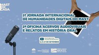1ª Jornada Internacional de Humanidades Digitais do MAST e 2ª Oficina Acervos Audiovisuais e Relatos em História Oral