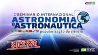 Números comprovam o sucesso do 1º Seminário Internacional de Astronomia e Astronáutica MCTI