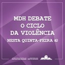 MDH debate o ciclo da violência nesta quinta-feira (6)