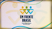 “Em Frente, Brasil” entra em sua segunda fase com implantação de ações de prevenção socioeconômica