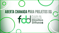 Aberta chamada para Projetos do Fundo de Defesa de Direitos Difusos