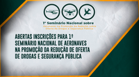 Abertas inscrições para 1º Seminário Nacional sobre Aeronaves na Promoção da Redução de Oferta de Drogas e Segurança Pública